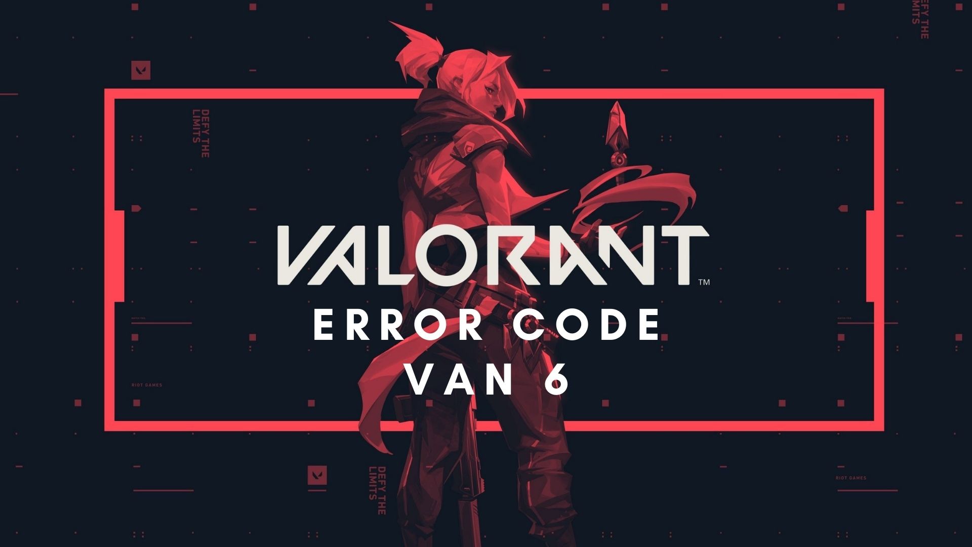 Valorant Error Code Van 6: Here's How To Fix It - eXputer.com