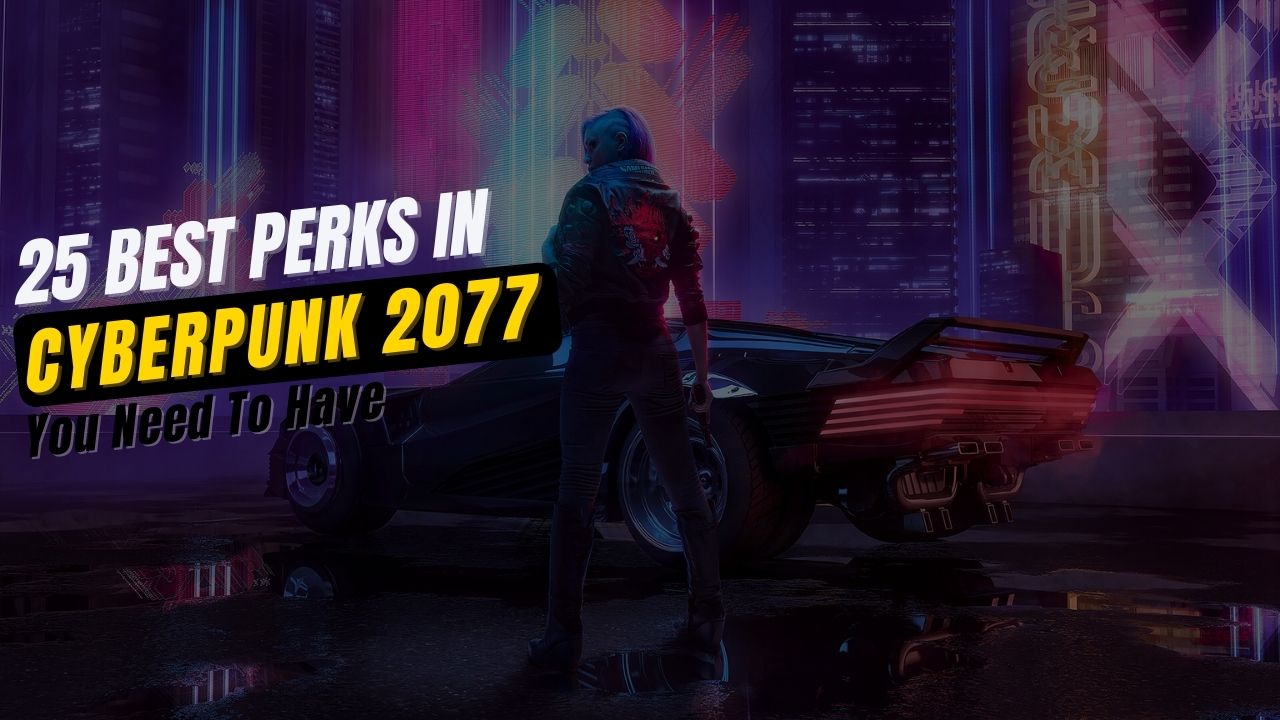 Cyberpunk 2077 25 BEST Perks [Expert's Opinion]