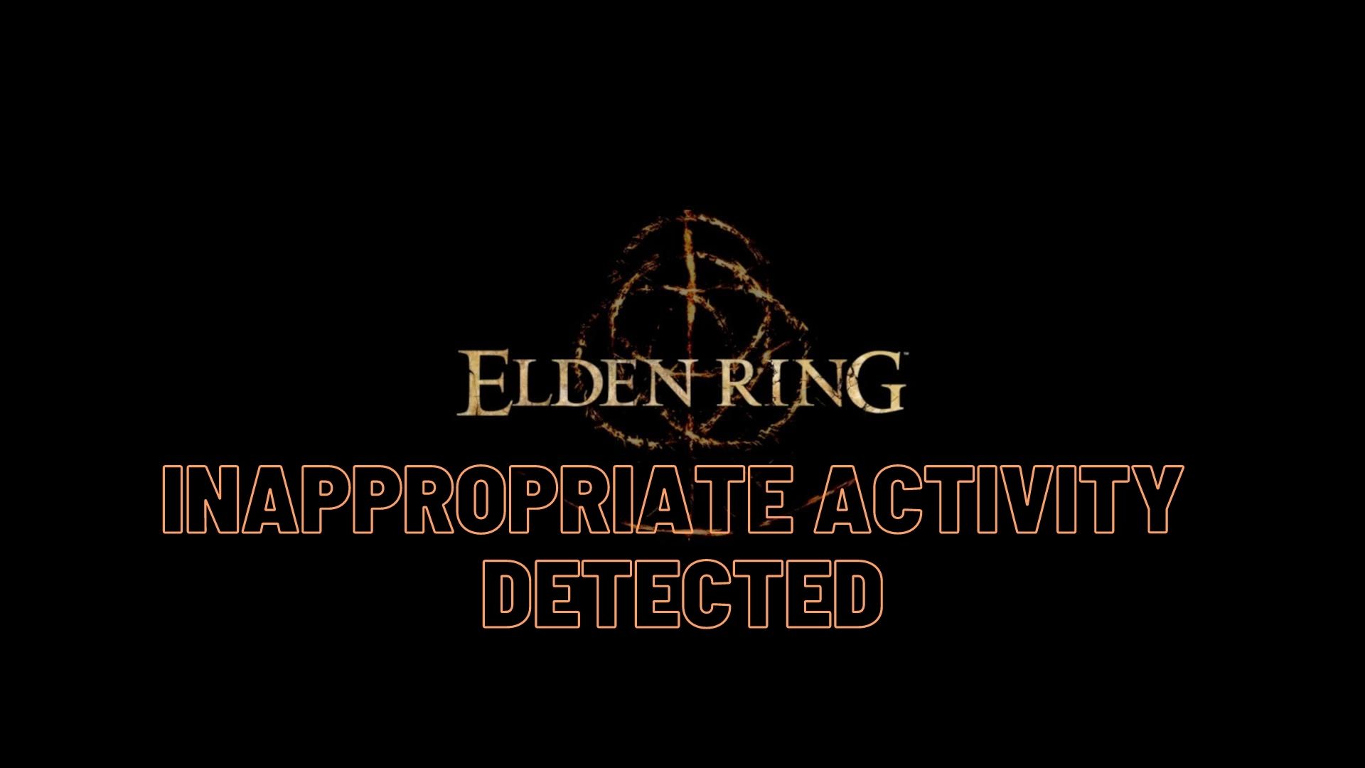 Elden Ring Inappropriate Activity Detected [SOLVED]