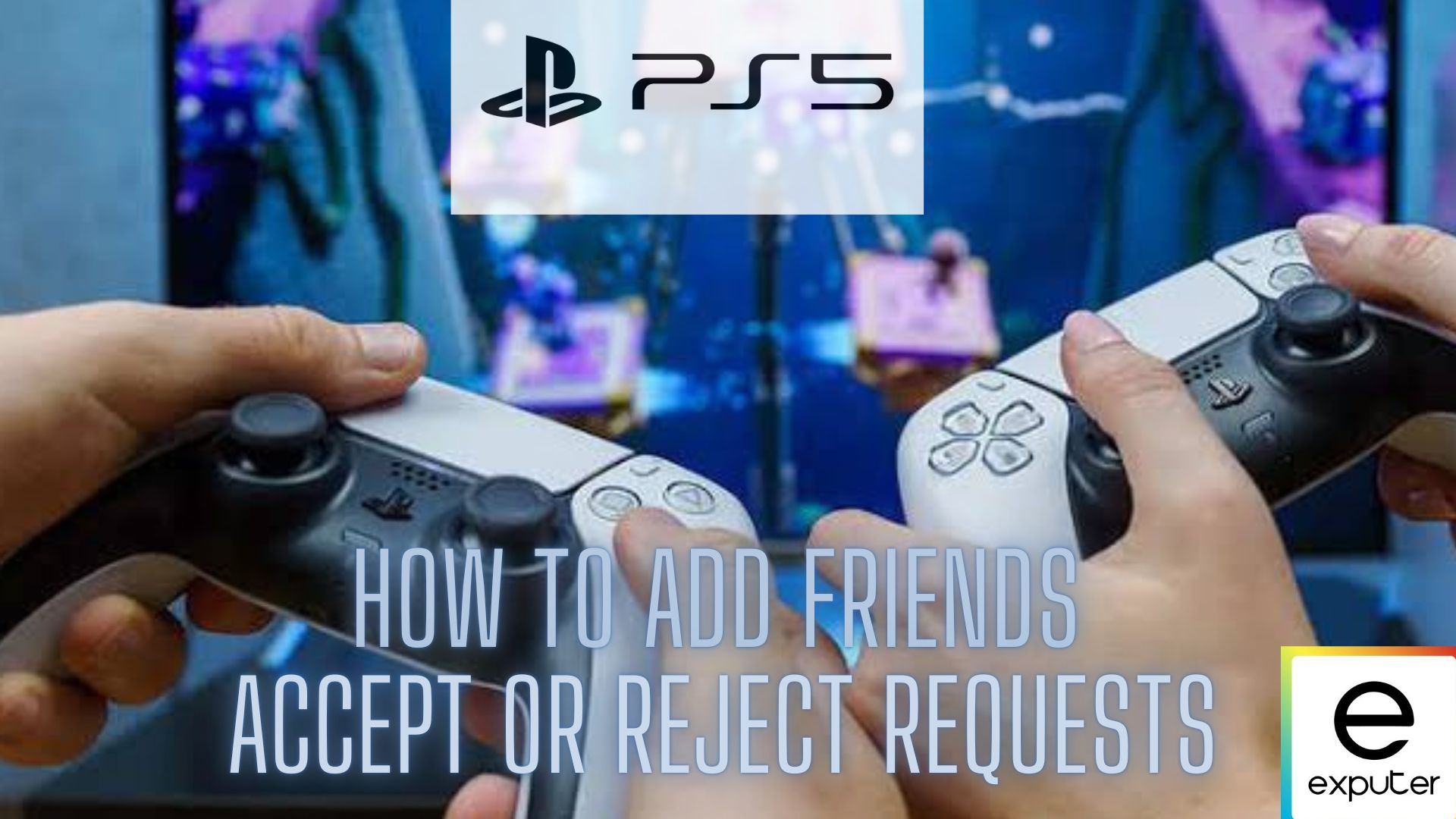 How To Add Friends On PS5 - eXputer.com